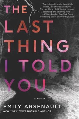 The last thing I told you : a novel / Emily Arsenault.