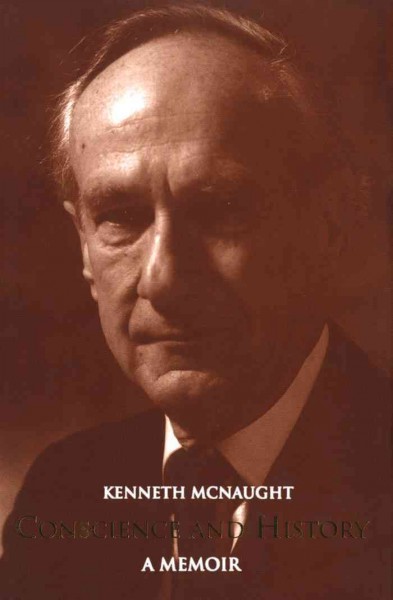 Conscience and history [electronic resource] : a memoir / Kenneth McNaught.