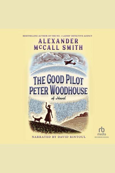 The good pilot Peter Woodhouse [electronic resource] / Alexander McCall Smith.