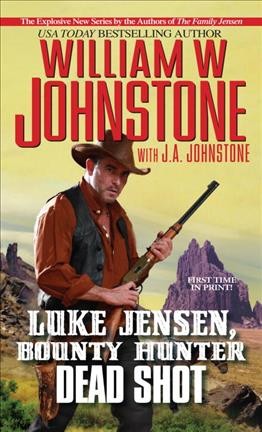 Luke Jensen, bounty hunter : Dead shot / William W. Johnstone with J.A. Johnstone.
