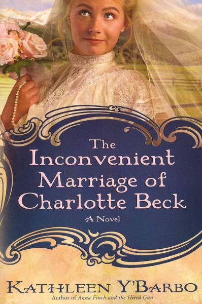 Inconvenient marriage of Charlotte Beck, The BK 3 a novel / Hardcover Book{HCB}
