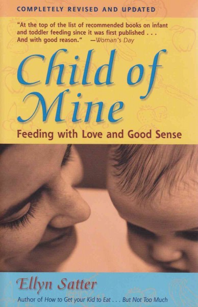 Child of mine [electronic resource] : Feeding with Love and Good Sense. Ellyn Satter.