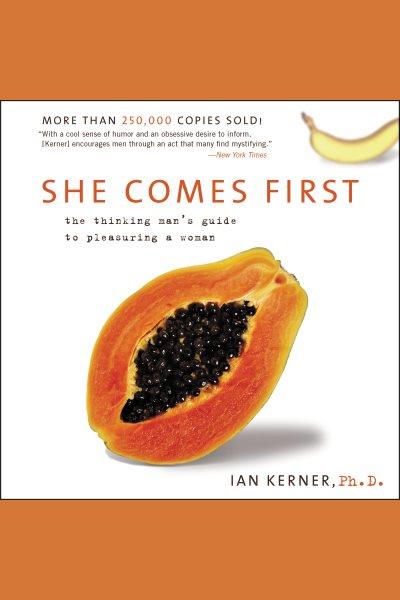 She comes first [electronic resource] : The Thinking Man's Guide to Pleasuring a Woman. Ian Kerner.