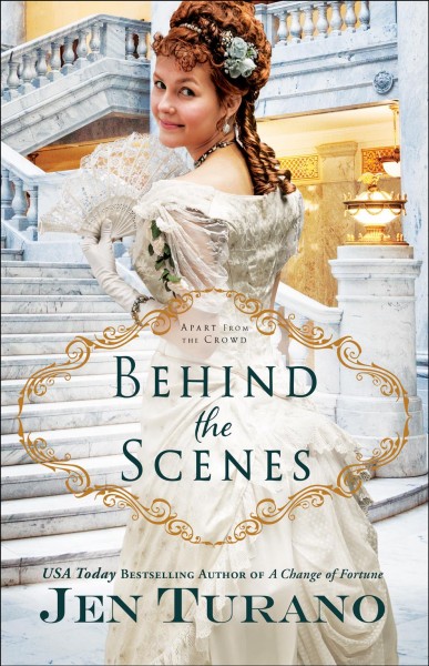 Behind the scenes [electronic resource] : Apart From the Crowd Series, Book 1. Jen Turano.