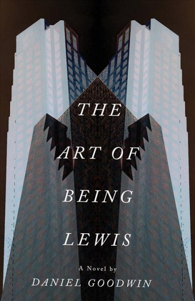 The art of being Lewis : a novel / by Daniel Goodwin.