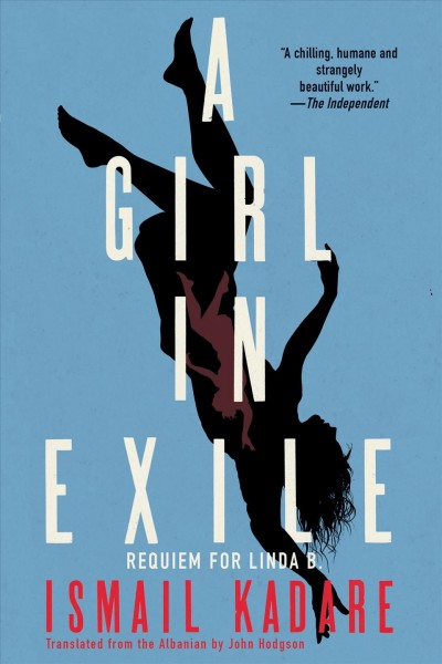 A girl in exile : requiem for Linda B. / Ismail Kadare ; translated from the Albanian by John Hodgson.
