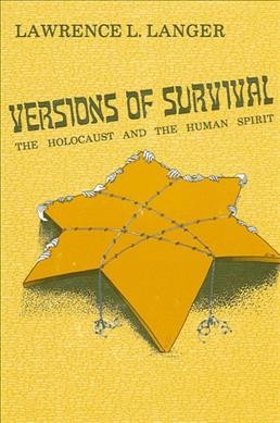 Versions of survival : the Holocaust and the human spirit / Lawrence L. Langer. --