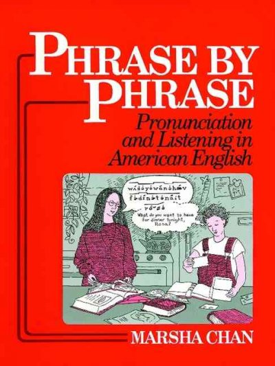 Phrase by phrase : pronunciation and listening in American English / Marsha Chan. --
