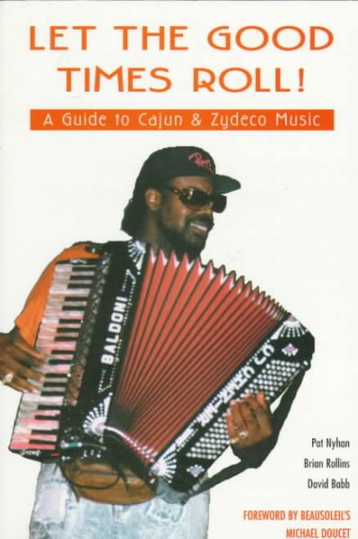 Let the good times roll! : a guide to Cajun & zydeco music / Pat Nyhan, Brian Rollins, David Babb.