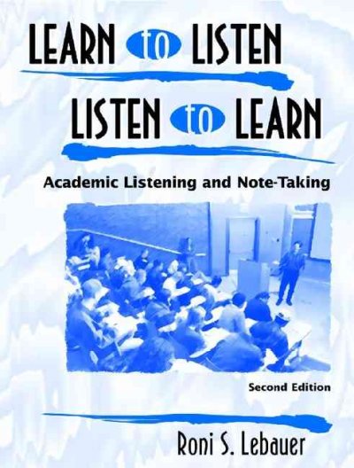 Learn to listen, listen to learn : academic listening and note-taking / Roni S. Lebauer.