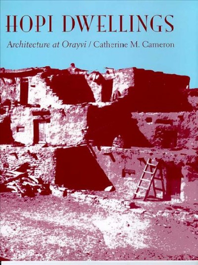 Hopi dwellings : architectural change at Orayvi / Catherine M. Cameron.