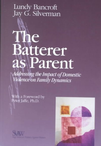 The batterer as parent : addressing the impact of domestic violence on family dynamics / Lundy Bancroft, Jay G. Silverman.