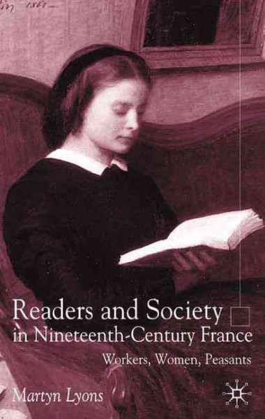 Readers and society in nineteenth-century France [electronic resource] : workers, women, peasants / Martyn Lyons.