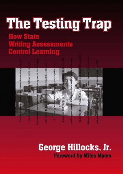 The testing trap [electronic resource] : how state writing assessments control learning / George Hillocks, Jr. ; foreword by Miles Myers.