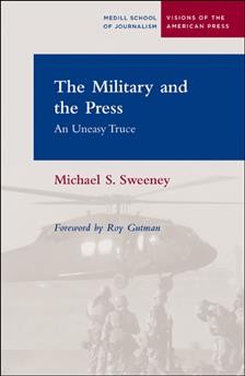 The military and the press : an uneasy truce / Michael S. Sweeney ; foreword by Roy Gutman.