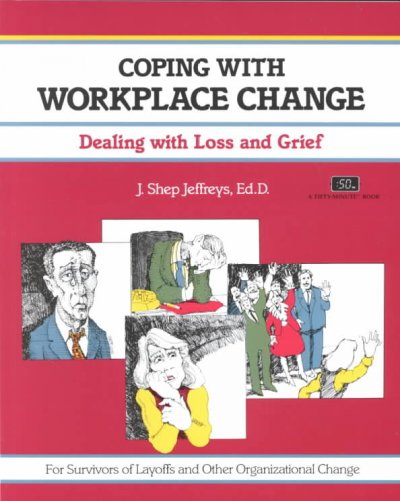 Coping with workplace change : dealing with loss and grief / J. Shep Jeffreys.