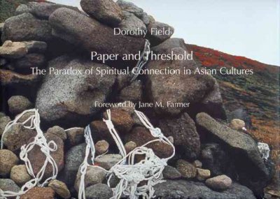 Paper and threshold : the paradox of spiritual connection in Asian cultures / Dorothy Field ; foreword by Jane M. Farmer.