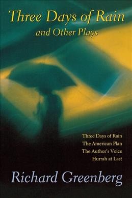 Three days of rain ; The American plan ; The author's voice ; Hurrah at last / Richard Greenberg.