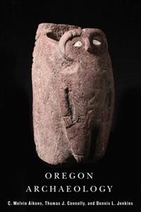 Oregon archaeology [electronic resource] / C. Melvin Aikens, Thomas J. Connolly, Dennis L. Jenkins.