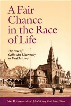 A fair chance in the race of life [electronic resource] : the role of Gallaudet University in deaf history / Brian H. Greenwald, John Vickrey Van Cleve, editors.