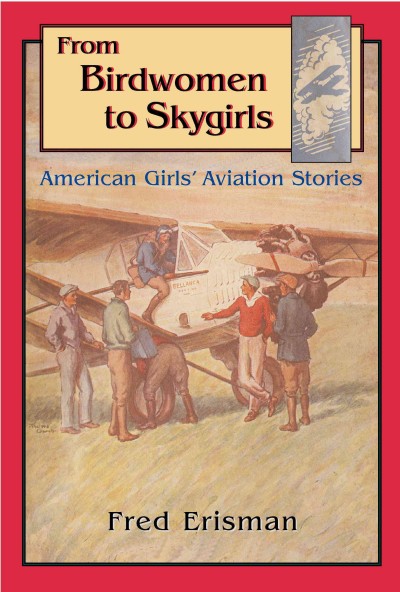From birdwomen to skygirls [electronic resource] : American girls' aviation stories / by Fred Erisman.