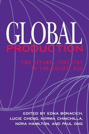 Global production [electronic resource] : the apparel industry in the Pacific Rim / edited by Edna Bonacich ... [et al.].