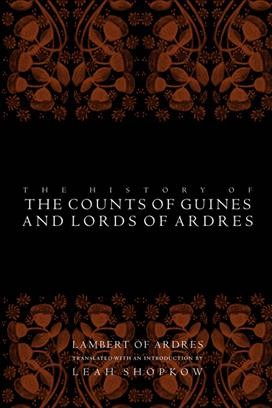 The history of the counts of Guines and lords of Ardres [electronic resource] / Lambert of Ardres ; translated with an introduction by Leah Shopkow.