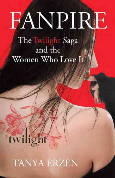 Fanpire : the Twilight saga and the women who love it / Tanya Erzen.