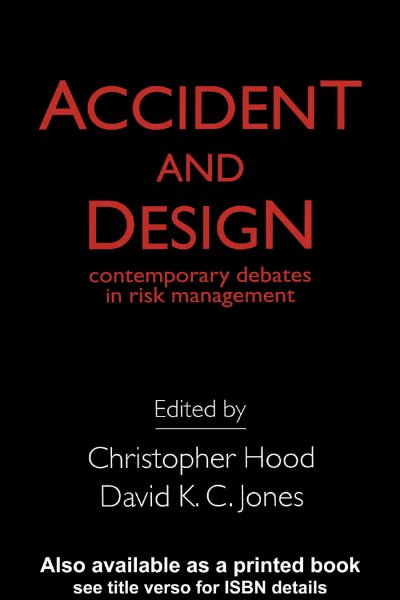 Accident and design : contemporary debates in risk management / edited by Christopher Hood & David K.C. Jones.