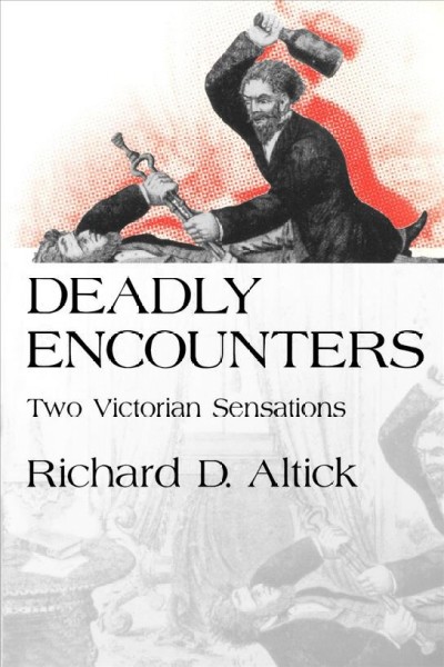 Deadly encounters [electronic resource] : two Victorian sensations / Richard D. Altick.