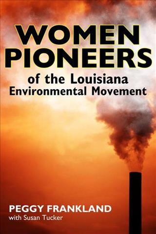 Women pioneers of the Louisiana environmental movement / Peggy Frankland, with Susan Tucker.