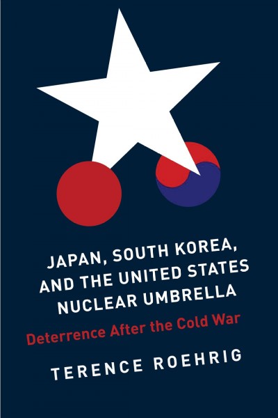 Japan, South Korea, and the United States nuclear umbrella : deterrence after the cold war / Terence Roehrig.