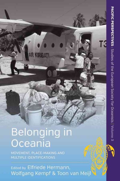 Belonging in Oceania : movement, place-making and multiple identifications / edited by Elfriede Hermann, Wolfgang Kempf and Toon van Meijl.