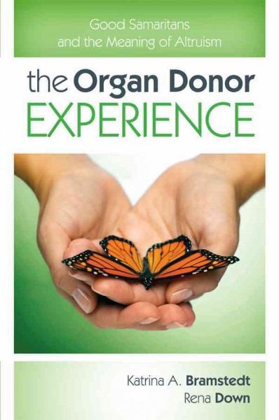 The organ donor experience : good samaritans and the meaning of altruism / Katrina A. Bramstedt and Rena Down.