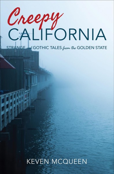 Creepy California : strange and Gothic tales from the Golden State / Keven McQueen.