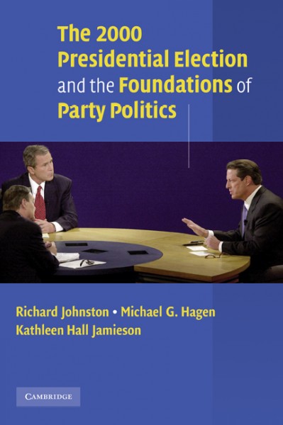 The 2000 Presidential election and the foundations of party politics / Richard Johnston, Michael G. Hagen, Kathleen Hall Jamieson.