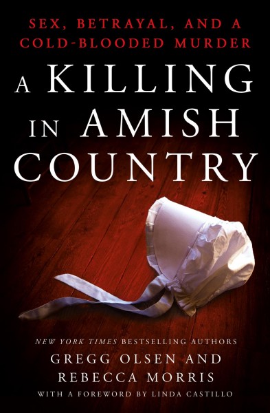 A killing in Amish country : sex, betrayal, and a cold-blooded murder / Gregg Olsen & Rebecca Morris.