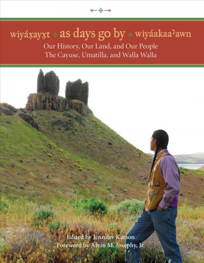 Wiyá*xay*xt/Wiyáaka*aawn = As days go by : our history, our land, and our people--the Cayuse, Umatilla, and Walla Walla / edited by Jennifer Karson.