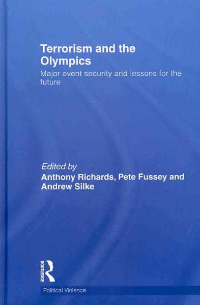 Terrorism and the Olympics : major event security and lessons for the future / edited by Anthony Richards, Pete Fussey and Andrew Silke.