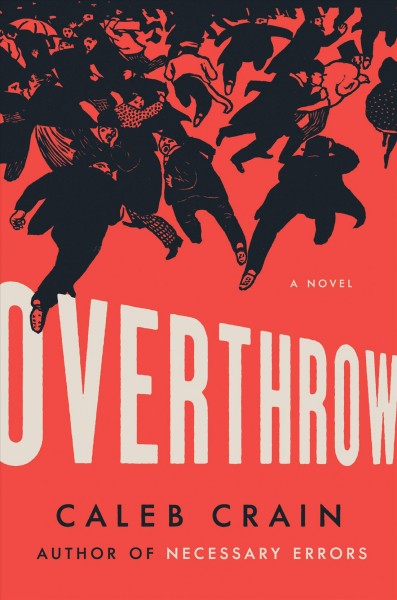 Overthrow : a novel / Caleb Crain.