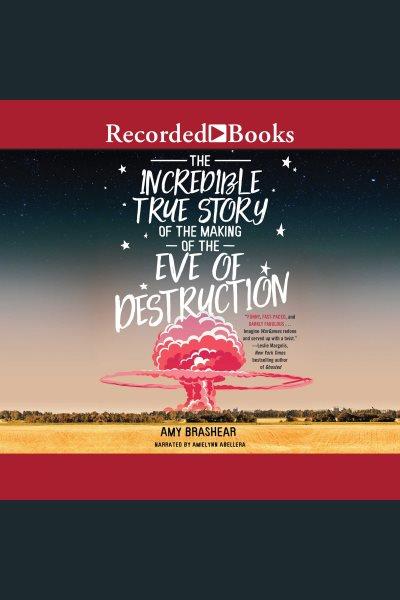 The incredible true story of the making of the eve of destruction [electronic resource] / Amy Brashear.