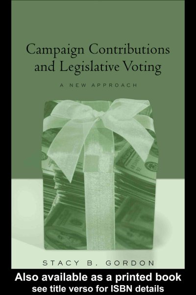 Campaign contributions and legislative voting : a new approach / Stacy B. Gordon.