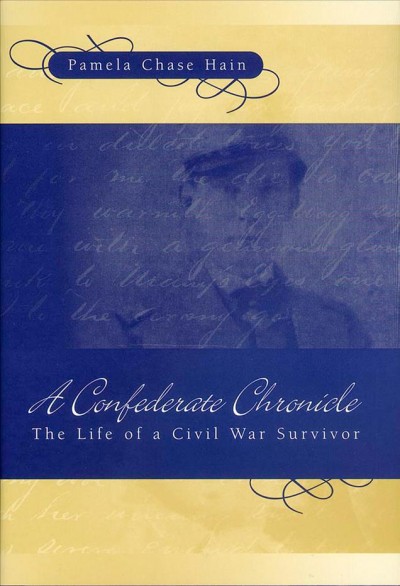 A Confederate chronicle : the life of a Civil War survivor / Pamela Chase Hain.