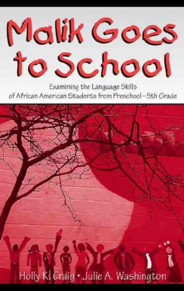 Malik goes to school : examining the language skills of African American students from preschool to fifth grade / Holly K. Craig, Julie A. Washington.