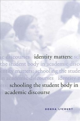 Identity matters : schooling the student body in academic discourse / Donna LeCourt.