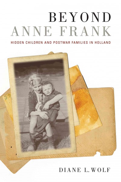 Beyond Anne Frank : hidden children and postwar families in Holland / Diane L. Wolf.