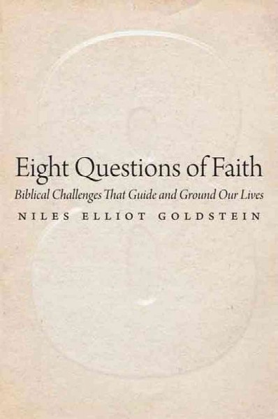 Eight questions of faith : biblical challenges that guide and ground our lives / Niles Elliot Goldstein.