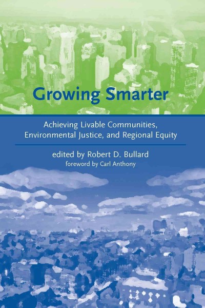 Growing smarter : achieving livable communities, environmental justice, and regional equity / edited by Robert D. Bullard.
