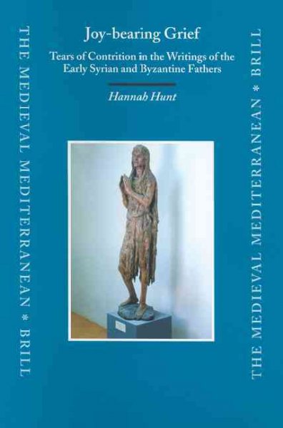 Joy-bearing grief : tears of contrition in the writings of the early Syrian and Byzantine fathers / by Hannah Hunt.