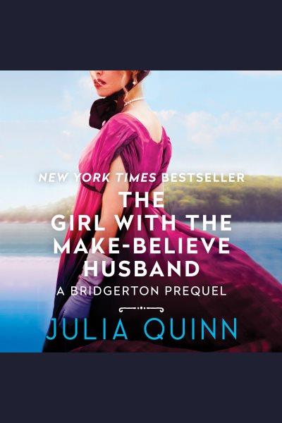 The girl with the make-believe husband [electronic resource] : A Bridgertons Prequel. Julia Quinn.